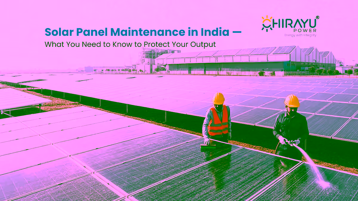 Solar Panel Maintenance in India — What You Need to Know to Protect Your Output - Chirayu Power